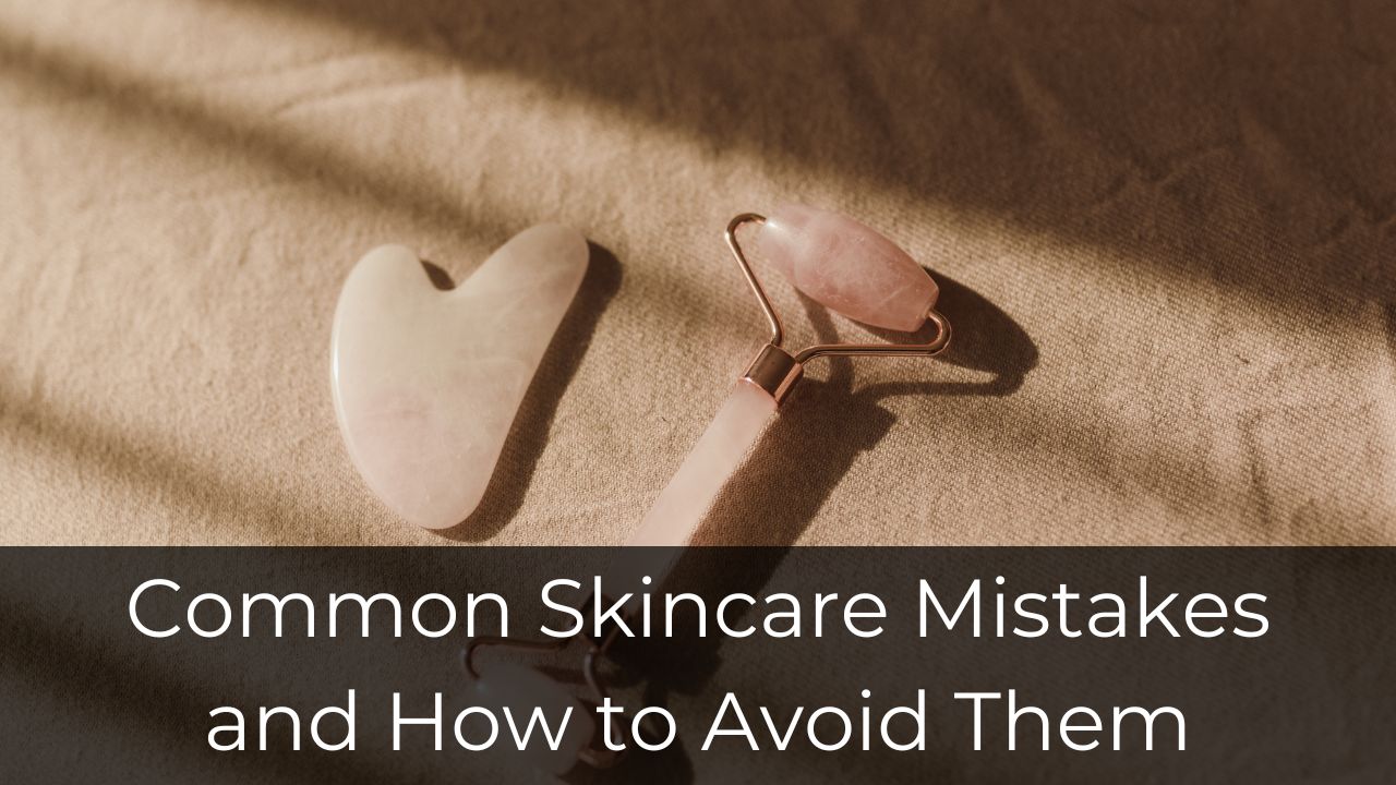 Common Skincare Mistakes and How to Avoid Them